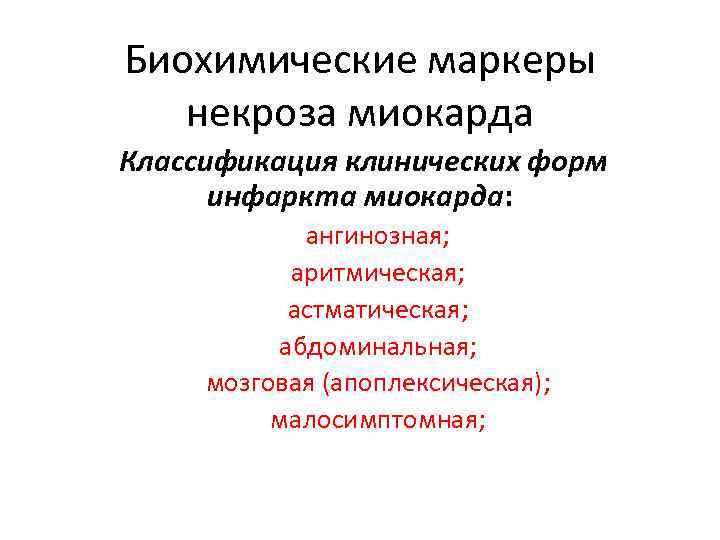 Биохимические маркеры некроза миокарда Классификация клинических форм инфаркта миокарда: ангинозная; аритмическая; астматическая; абдоминальная; мозговая