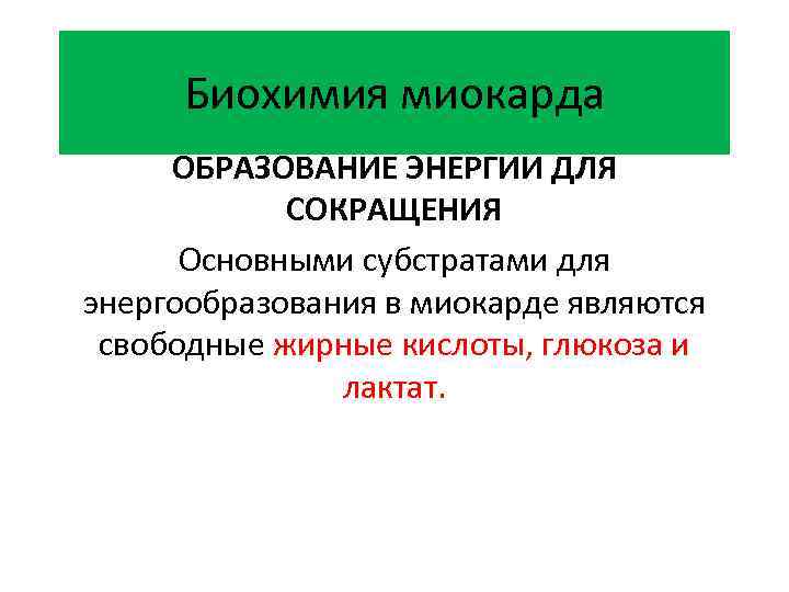 Биохимия миокарда ОБРАЗОВАНИЕ ЭНЕРГИИ ДЛЯ СОКРАЩЕНИЯ Основными субстратами для энергообразования в миокарде являются свободные