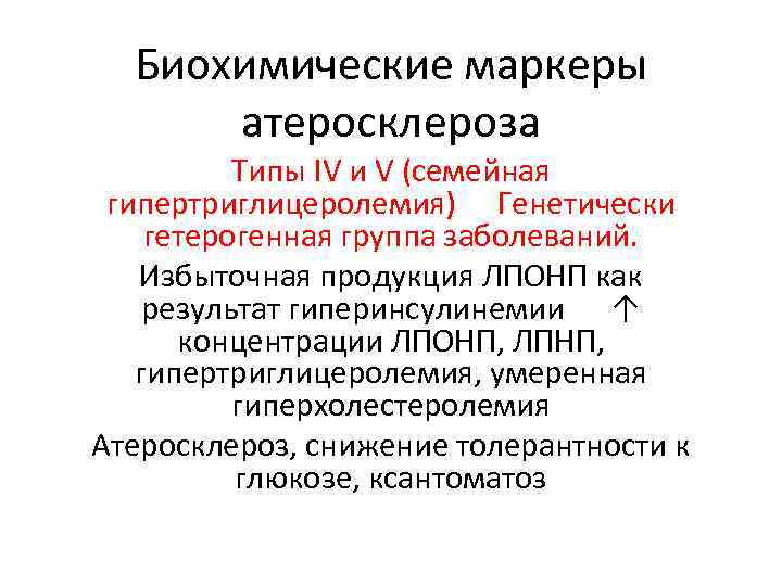 Биохимические маркеры атеросклероза Типы IV и V (семейная гипертриглицеролемия) Генетически гетерогенная группа заболеваний. Избыточная