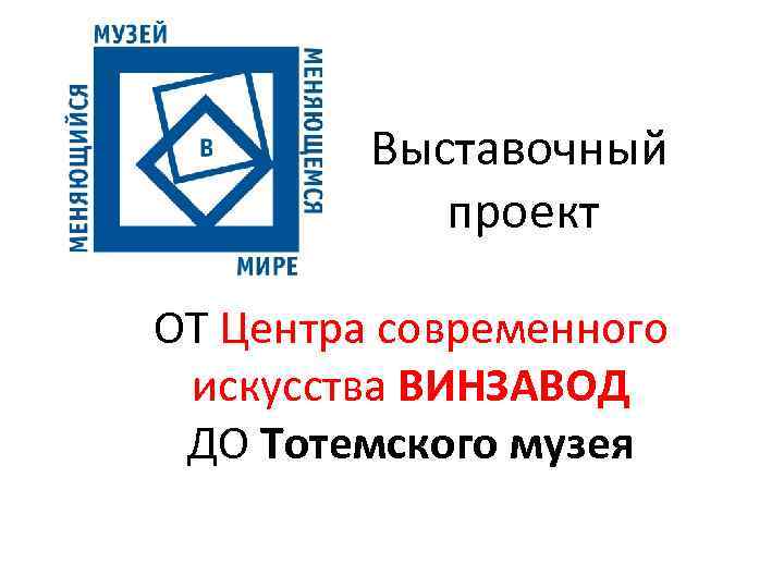 Выставочный проект ОТ Центра современного искусства ВИНЗАВОД ДО Тотемского музея 