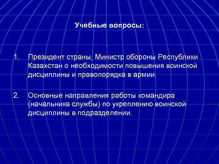 Учебные вопросы: 1. Президент страны, Министр обороны Республики Казахстан о необходимости повышения воинской дисциплины