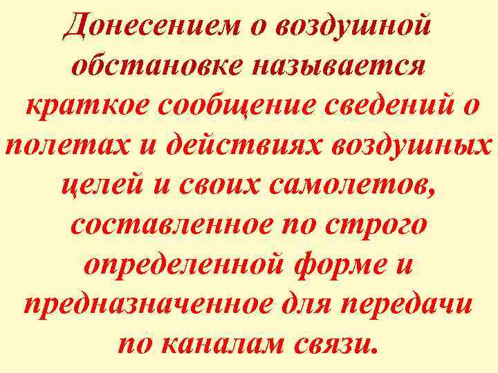 Донесением о воздушной обстановке называется краткое сообщение сведений о полетах и действиях воздушных целей