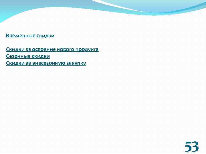 Временные скидки Скидки за освоение нового продукта Сезонные скидки Скидки за внесезонную закупку 53