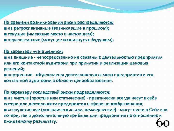По времени возникновения риски распределяются: ■ на ретроспективные (возникавшие в прошлом); ■ текущие (имеющие