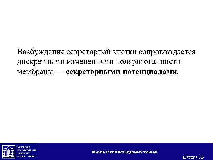 Возбуждение секреторной клетки сопровождается дискретными изменениями поляризованности мембраны — секреторными потенциалами. Физиология возбудимых тканей