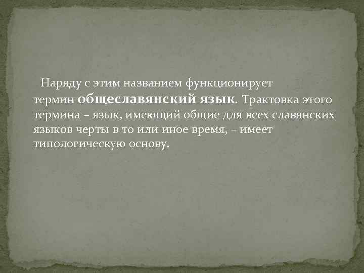  Наряду с этим названием функционирует термин общеславянский язык. Трактовка этого термина – язык,