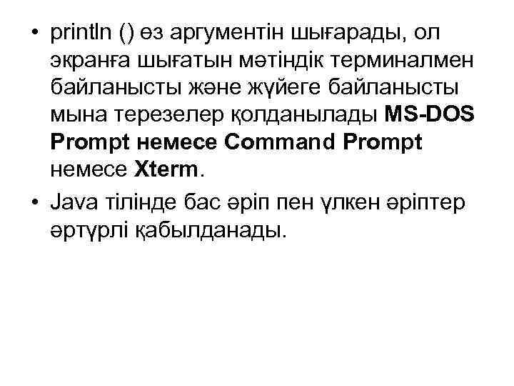  • println () өз аргументін шығарады, ол экранға шығатын мәтіндік терминалмен байланысты және