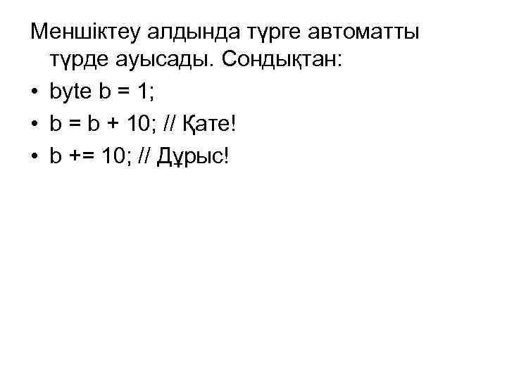 Меншіктеу алдында түрге автоматты түрде ауысады. Сондықтан: • byte b = 1; • b