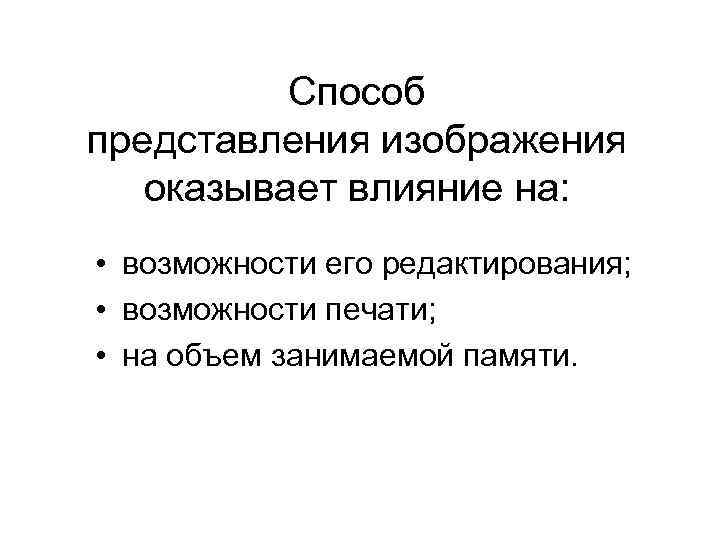 Способ представления изображения оказывает влияние на: • возможности его редактирования; • возможности печати; •