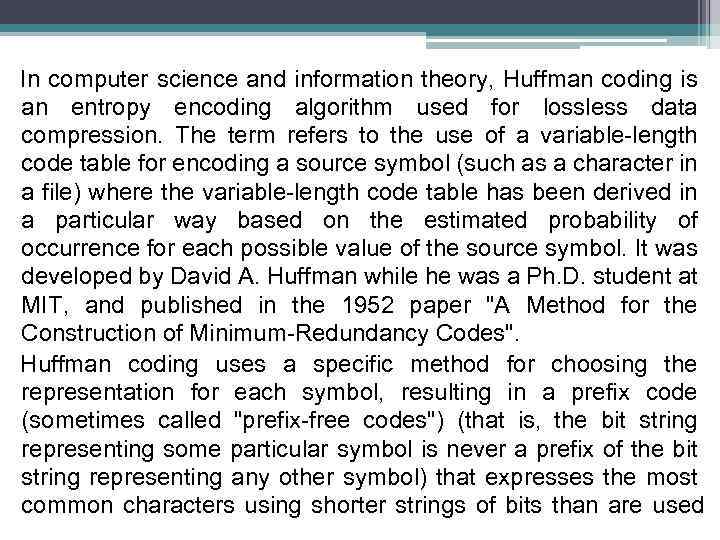 In computer science and information theory, Huffman coding is an entropy encoding algorithm used