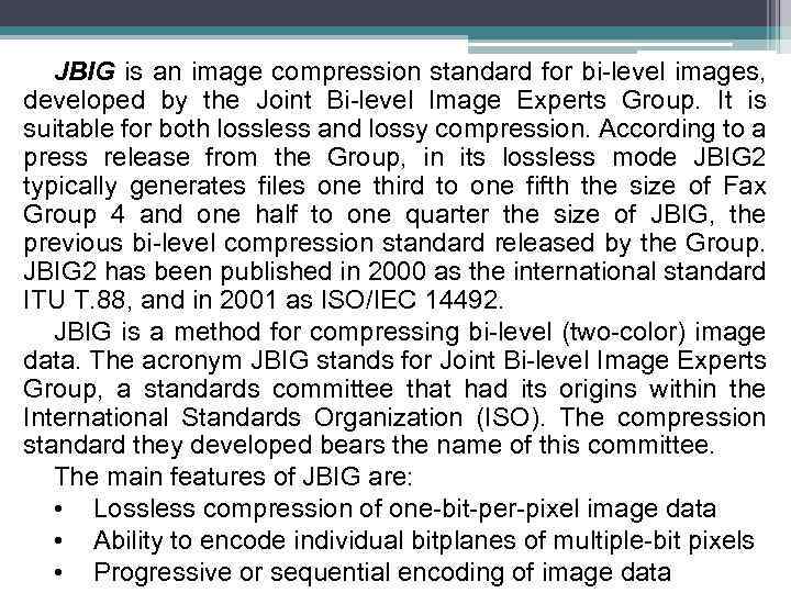 JBIG is an image compression standard for bi-level images, developed by the Joint Bi-level