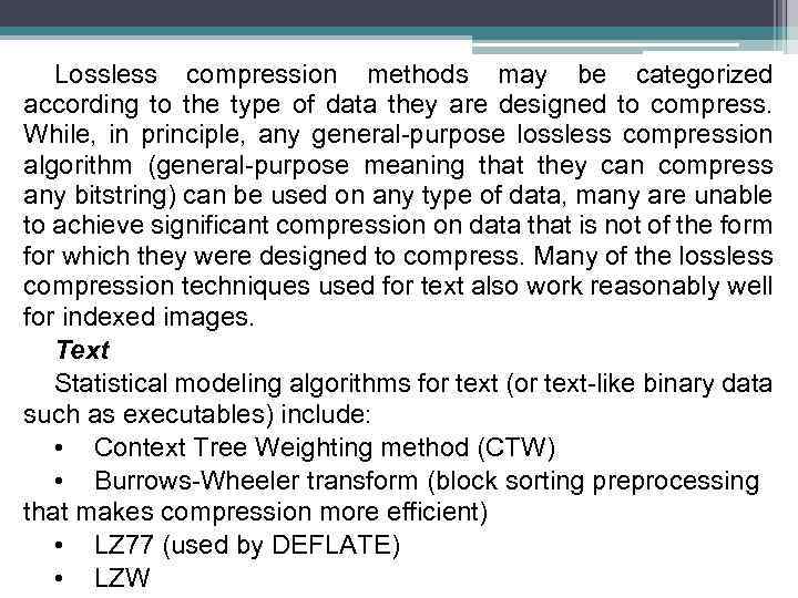 Lossless compression methods may be categorized according to the type of data they are