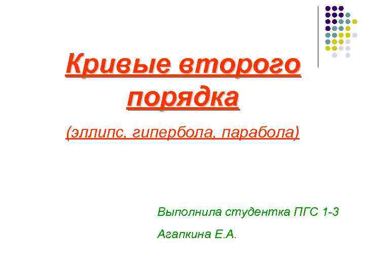 Кривые второго порядка (эллипс, гипербола, парабола) Выполнила студентка ПГС 1 -3 Агапкина Е. А.