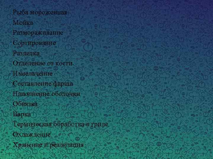Рыба мороженная Мойка Размораживание Сортирование Разделка Отделение от кости Измельчение Составление фарша Наполнение оболочки