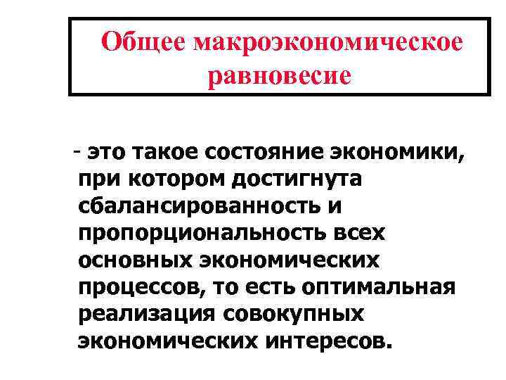 Общее макроэкономическое равновесие - это такое состояние экономики, при котором достигнута сбалансированность и пропорциональность