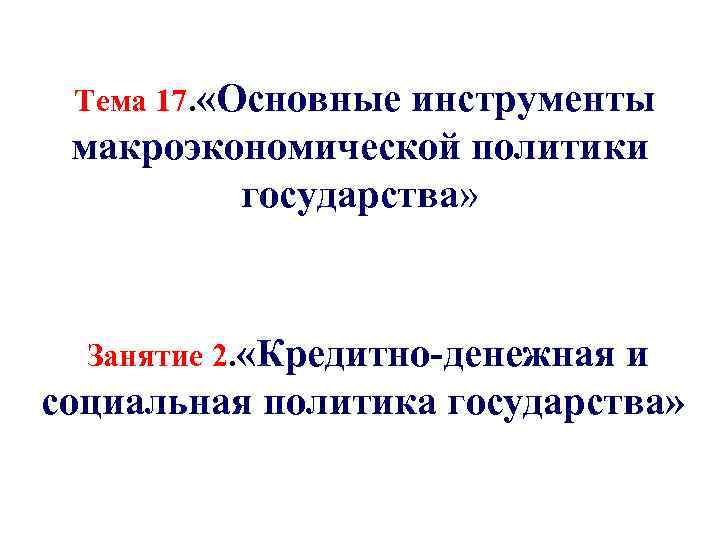 Тема 17. «Основные инструменты макроэкономической политики государства» Занятие 2. «Кредитно-денежная и социальная политика государства»