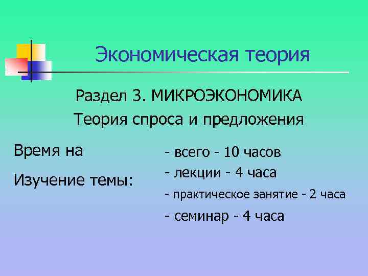 Экономическая теория Раздел 3. МИКРОЭКОНОМИКА Теория спроса и предложения Время на Изучение темы: -