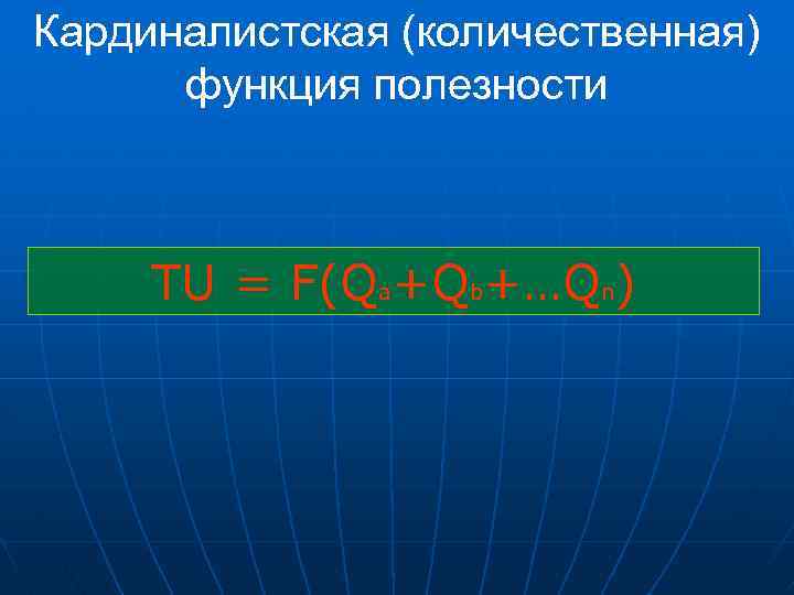 Кардиналистская (количественная) функция полезности TU = F(Qa+Qb+…Qn) 