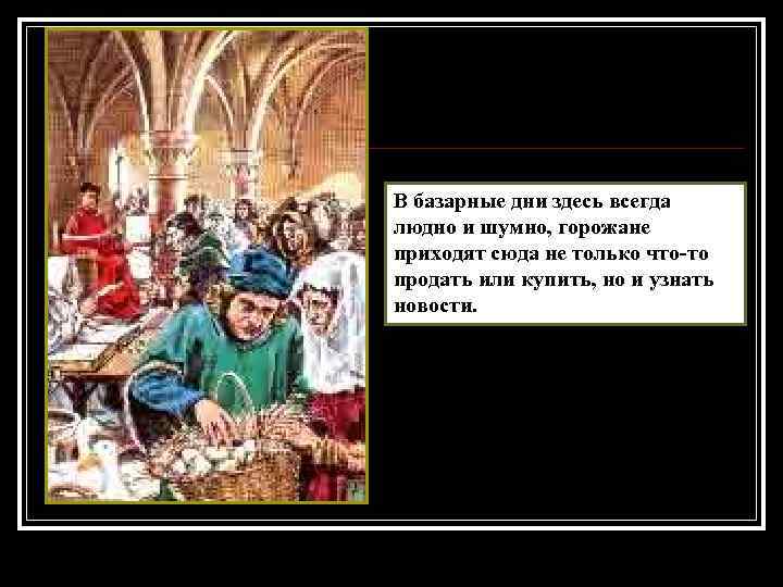 В базарные дни здесь всегда людно и шумно, горожане приходят сюда не только что-то