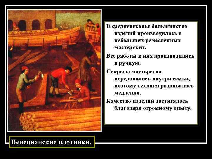 В средневековье большинство изделий производилось в небольших ремесленных мастерских. Все работы в них производились