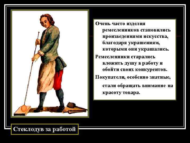 Очень часто изделия ремесленников становились произведениями искусства, благодаря украшениям, которыми они украшались. Ремесленники старались