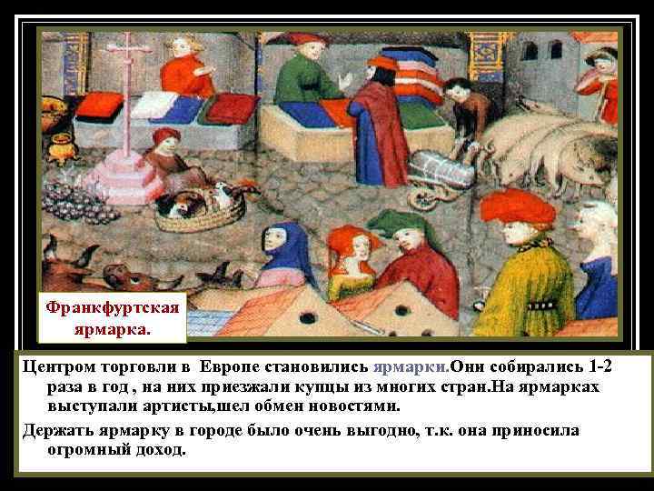 Франкфуртская ярмарка. Центром торговли в Европе становились ярмарки. Они собирались 1 -2 раза в