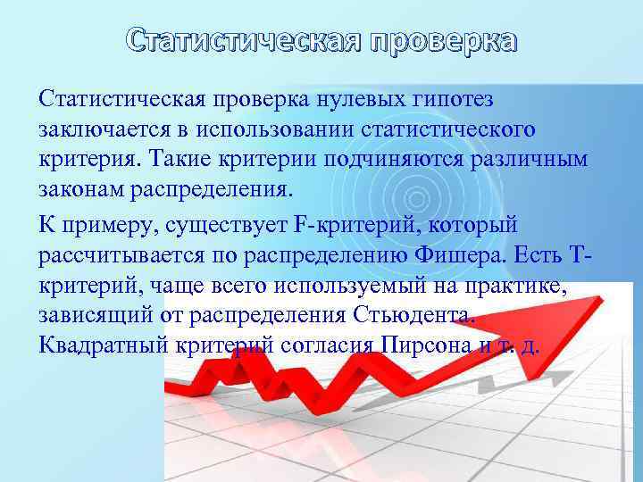 Статистическая проверка нулевых гипотез заключается в использовании статистического критерия. Такие критерии подчиняются различным законам