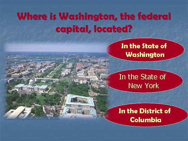 Where is Washington, the federal capital, located? In the State of Washington In the