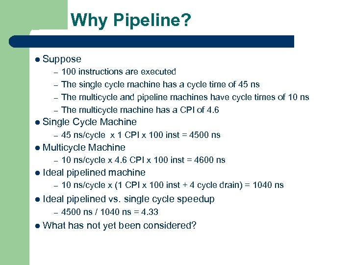 Why Pipeline? l Suppose – – 100 instructions are executed The single cycle machine