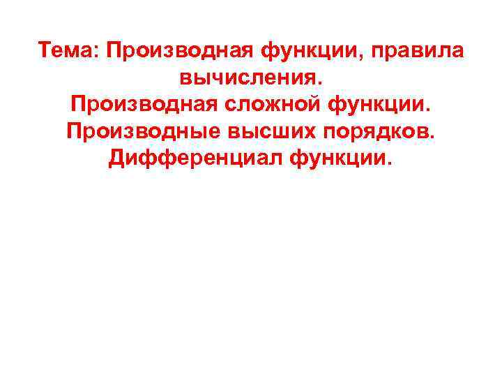 Тема: Производная функции, правила вычисления. Производная сложной функции. Производные высших порядков. Дифференциал функции. 