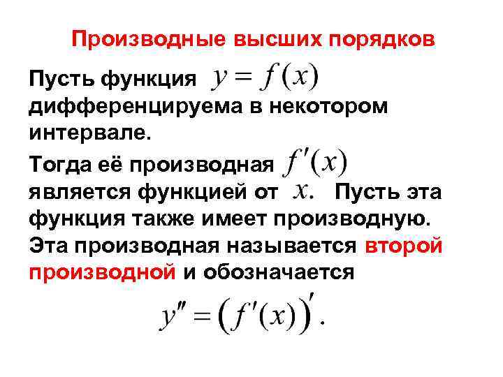 Производные высших порядков Пусть функция дифференцируема в некотором интервале. Тогда её производная является функцией