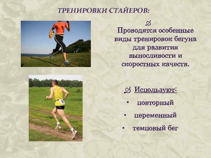 ТРЕНИРОВКИ СТАЙЕРОВ: Проводятся особенные виды тренировок бегуна для развития выносливости и скоростных качеств. Используют: