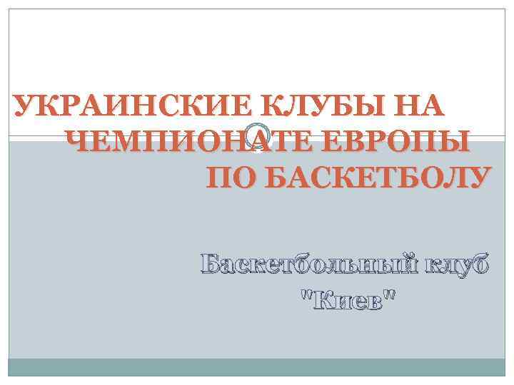 УКРАИНСКИЕ КЛУБЫ НА ЧЕМПИОНАТЕ ЕВРОПЫ ПО БАСКЕТБОЛУ Баскетбольный клуб "Киев" 