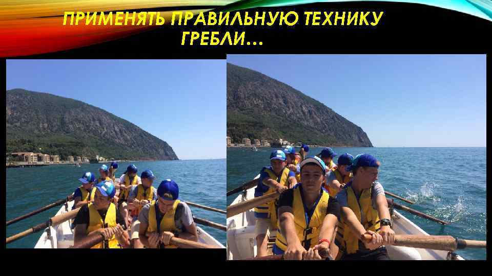 ПРИМЕНЯТЬ ПРАВИЛЬНУЮ ТЕХНИКУ ГРЕБЛИ… 