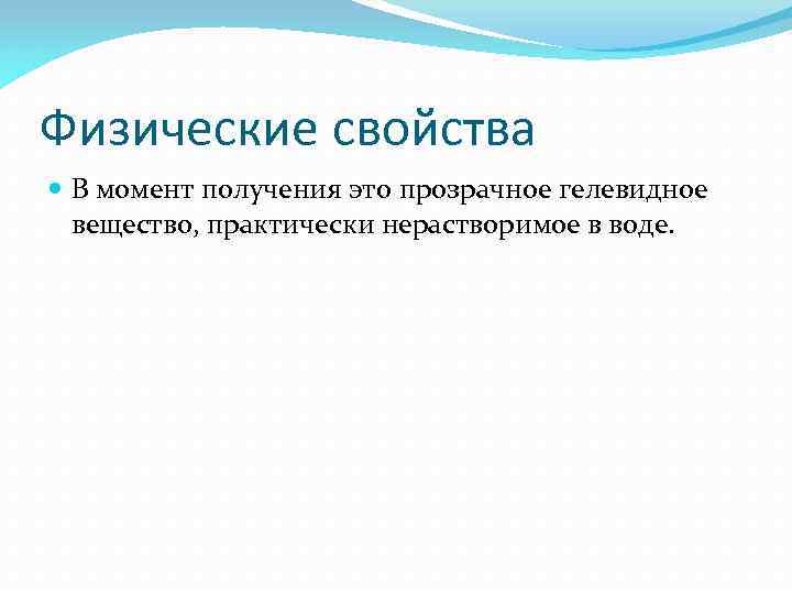 Физические свойства В момент получения это прозрачное гелевидное вещество, практически нерастворимое в воде. 