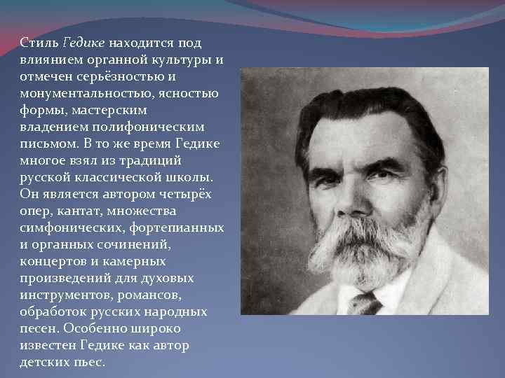 Стиль Гедике находится под влиянием органной культуры и отмечен серьёзностью и монументальностью, ясностью формы,