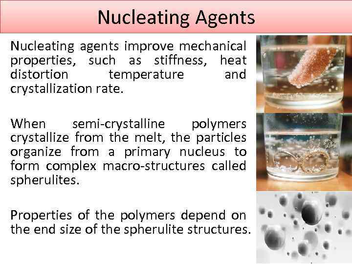 Nucleating Agents Nucleating agents improve mechanical properties, such as stiffness, heat distortion temperature and