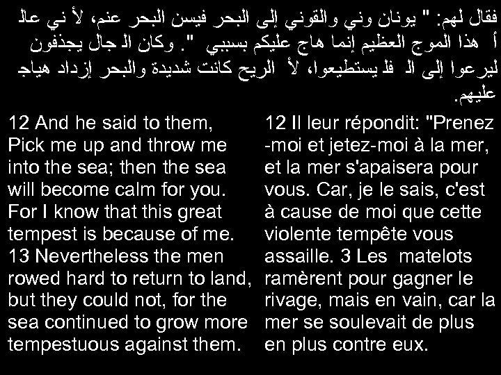  ﻓﻘﺎﻝ ﻟﻬﻢ: " ﻳﻮﻧﺎﻥ ﻭﻧﻲ ﻭﺍﻟﻘﻮﻧﻲ ﺇﻟﻰ ﺍﻟﺒﺤﺮ ﻓﻴﺴﻥ ﺍﻟﺒﺤﺮ ﻋﻨﻡ، ﻷ ﻧﻲ