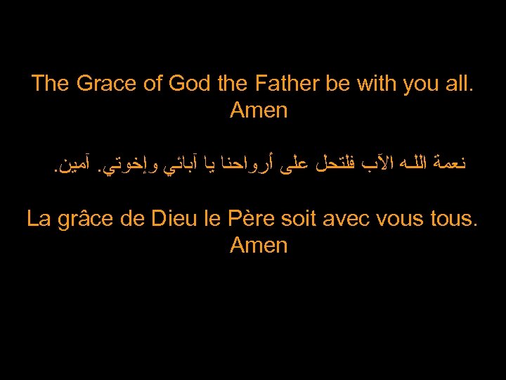 The Grace of God the Father be with you all. Amen. ﻧﻌﻤﺔ ﺍﻟﻠـﻪ ﺍﻵﺐ