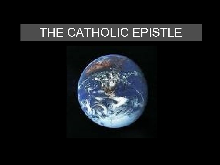 THE CATHOLIC EPISTLE 
