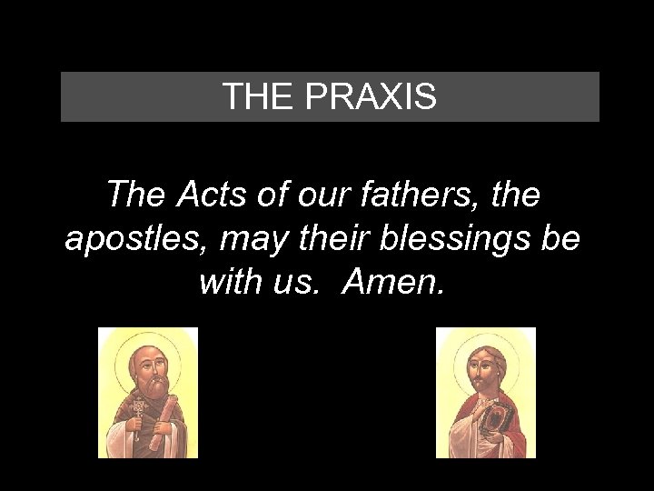 THE PRAXIS The Acts of our fathers, the apostles, may their blessings be with