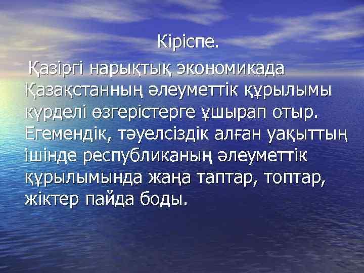 Кіріспе. Қазіргі нарықтық экономикада Қазақстанның әлеуметтік құрылымы күрделі өзгерістерге ұшырап отыр. Егемендік, тәуелсіздік алған