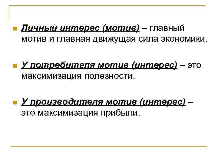 n Личный интерес (мотив) – главный мотив и главная движущая сила экономики. n У