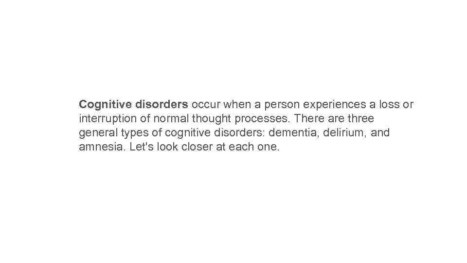 Cognitive disorders occur when a person experiences a loss or interruption of normal thought