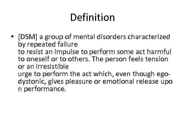 Definition • [DSM] a group of mental disorders characterized by repeated failure to resist