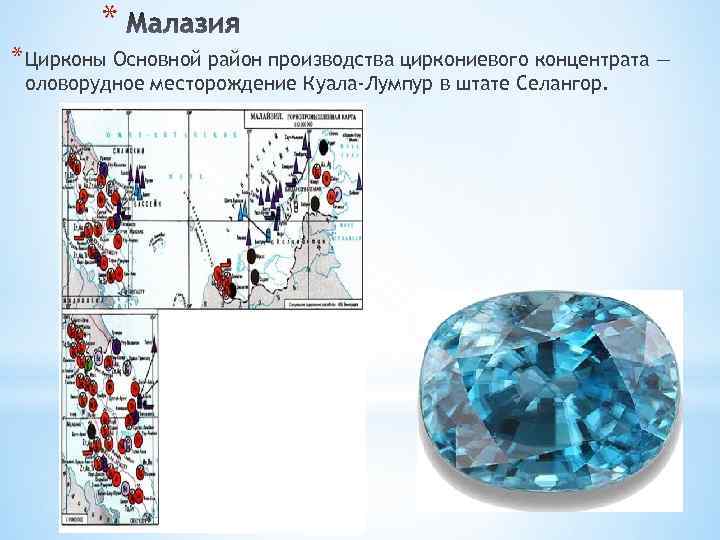 * * Цирконы Основной район производства циркониевого концентрата — оловорудное месторождение Куала-Лумпур в штате