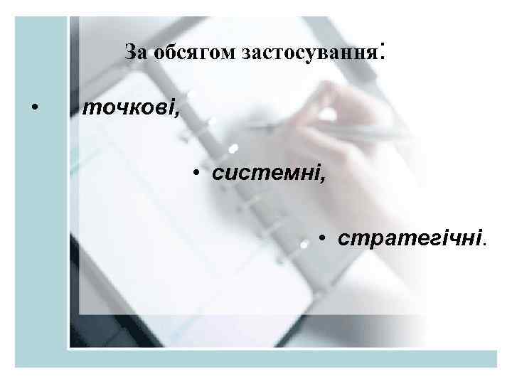 За обсягом застосування: • точкові, • системні, • стратегічні. 