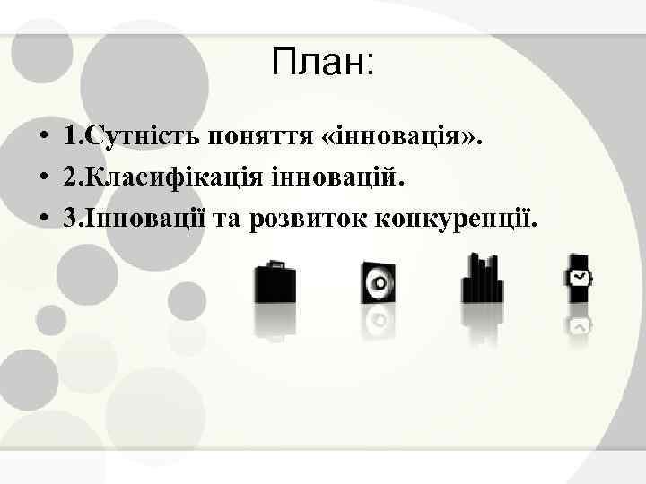 План: • 1. Сутність поняття «інновація» . • 2. Класифікація інновацій. • 3. Інновації