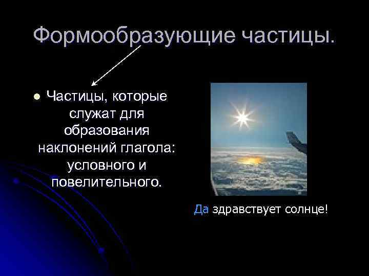 Формообразующие частицы. Частицы, которые служат для образования наклонений глагола: условного и повелительного. l Да