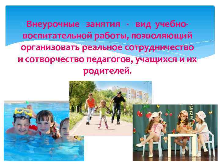  Внеурочные занятия - вид учебновоспитательной работы, позволяющий организовать реальное сотрудничество и сотворчество педагогов,